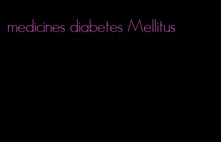medicines diabetes Mellitus