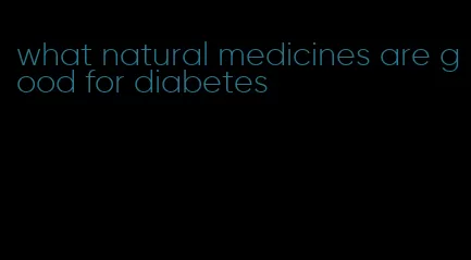 what natural medicines are good for diabetes