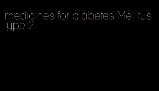 medicines for diabetes Mellitus type 2