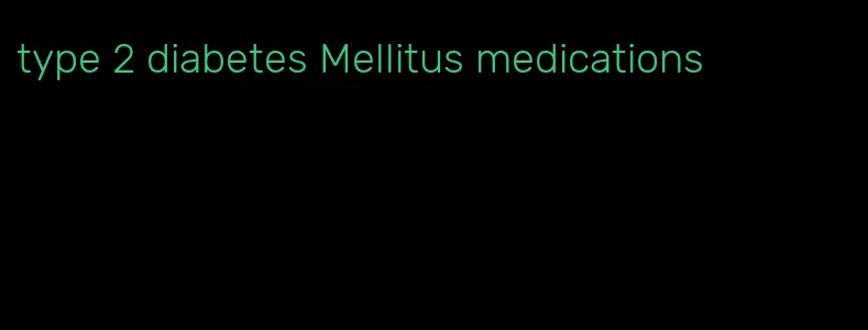 type 2 diabetes Mellitus medications
