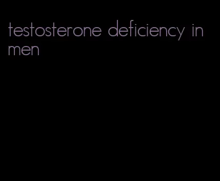 testosterone deficiency in men