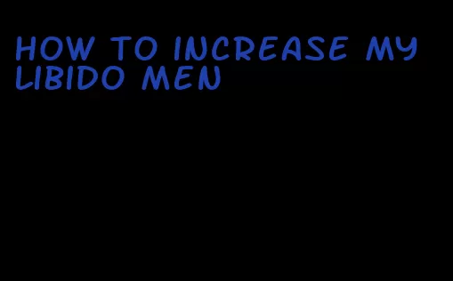 how to increase my libido men