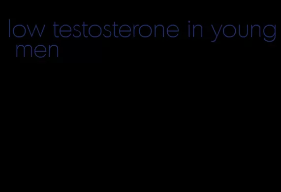 low testosterone in young men