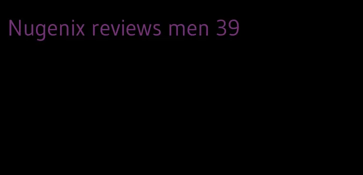 Nugenix reviews men 39