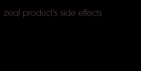 zeal product's side effects