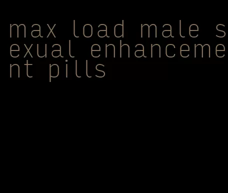 max load male sexual enhancement pills