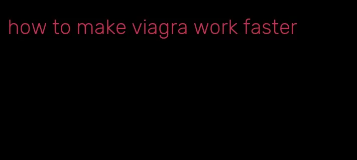how to make viagra work faster