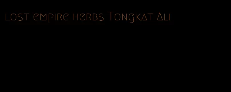 lost empire herbs Tongkat Ali