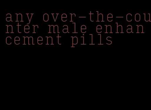 any over-the-counter male enhancement pills