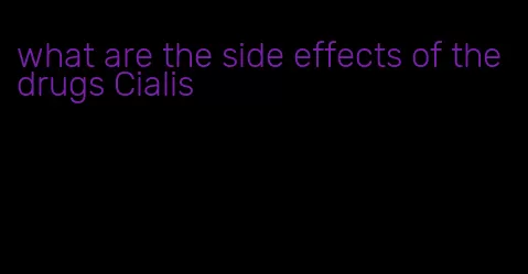 what are the side effects of the drugs Cialis