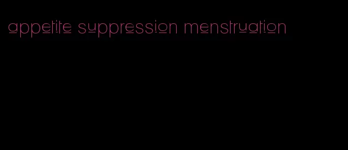 appetite suppression menstruation