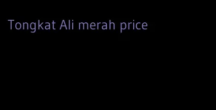 Tongkat Ali merah price