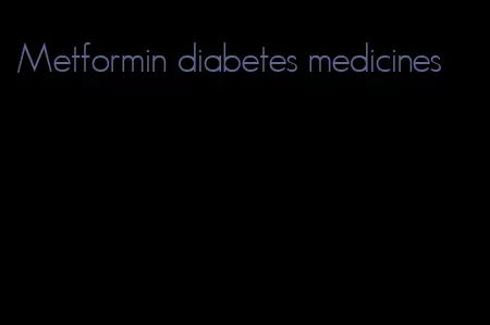 Metformin diabetes medicines