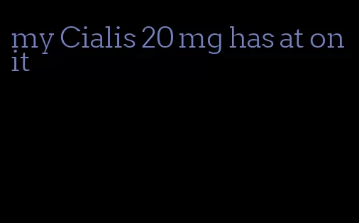my Cialis 20 mg has at on it