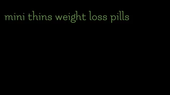 mini thins weight loss pills