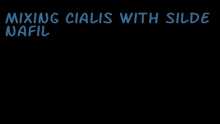 mixing Cialis with sildenafil