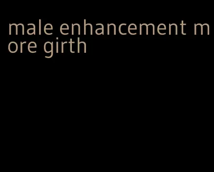 male enhancement more girth