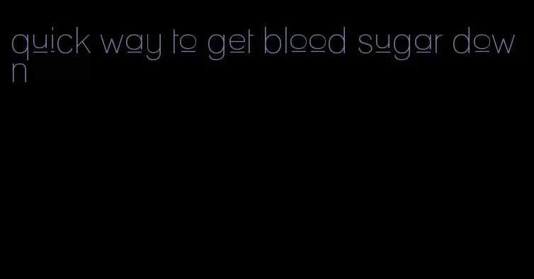 quick way to get blood sugar down