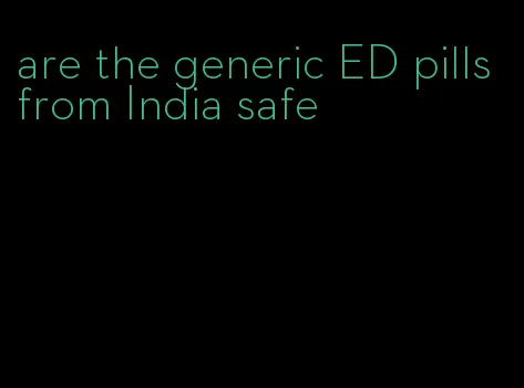 are the generic ED pills from India safe