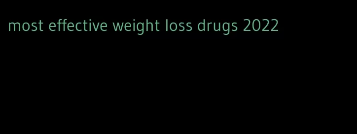 most effective weight loss drugs 2022