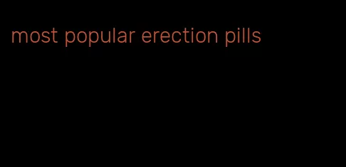 most popular erection pills