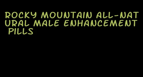 rocky mountain all-natural male enhancement pills