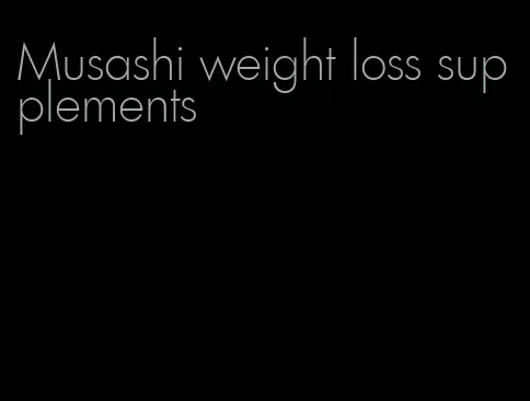 Musashi weight loss supplements