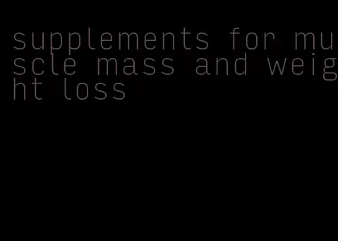 supplements for muscle mass and weight loss
