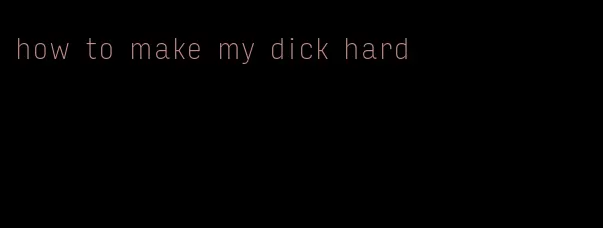how to make my dick hard