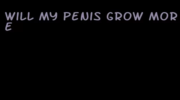 will my penis grow more