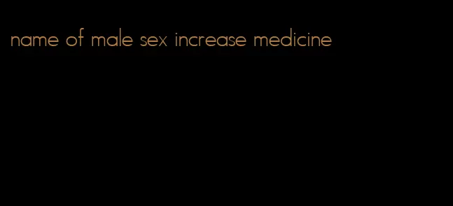 name of male sex increase medicine