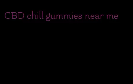 CBD chill gummies near me