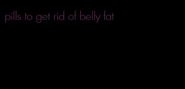 pills to get rid of belly fat
