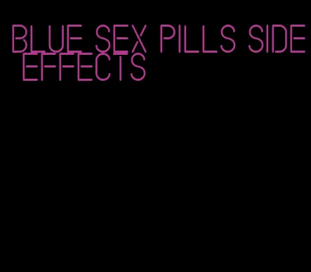 blue sex pills side effects