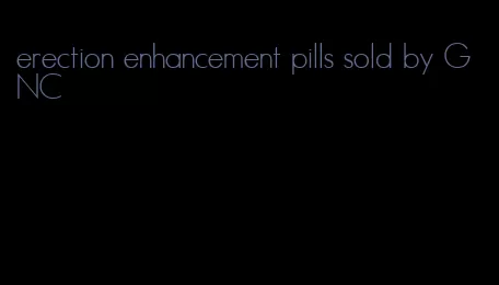 erection enhancement pills sold by GNC