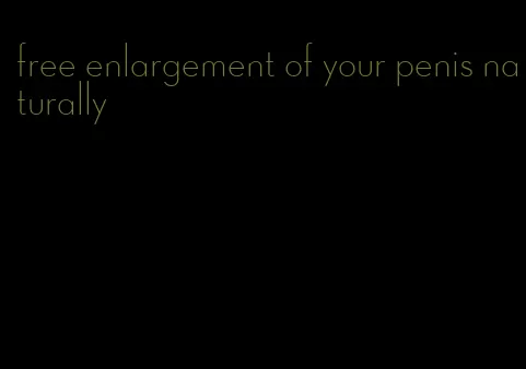 free enlargement of your penis naturally