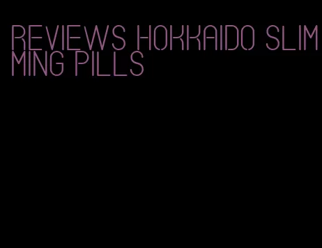reviews hokkaido slimming pills