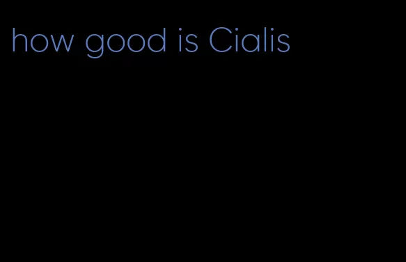 how good is Cialis