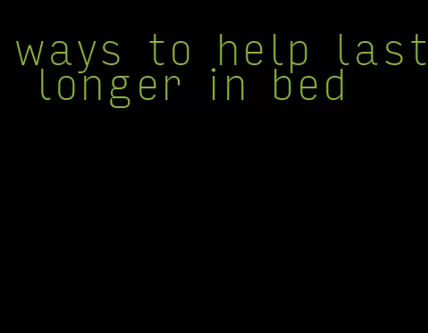 ways to help last longer in bed
