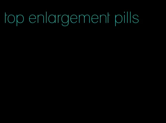 top enlargement pills