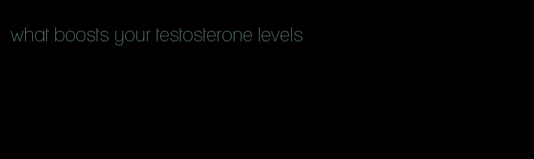 what boosts your testosterone levels