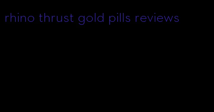 rhino thrust gold pills reviews