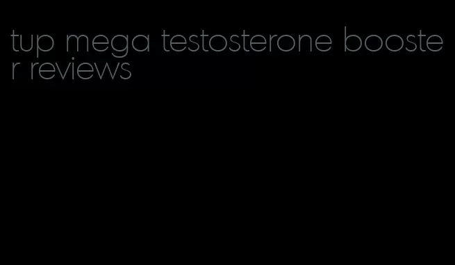 tup mega testosterone booster reviews