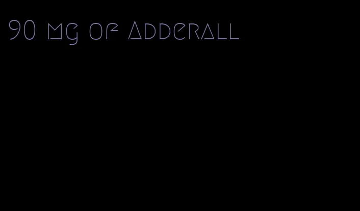 90 mg of Adderall