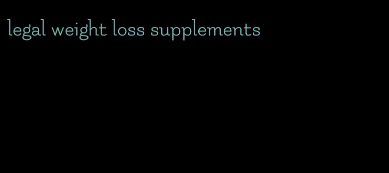 legal weight loss supplements