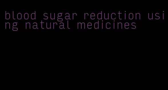 blood sugar reduction using natural medicines