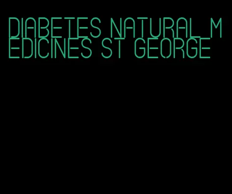 diabetes natural medicines st George