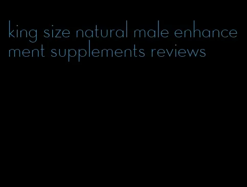 king size natural male enhancement supplements reviews