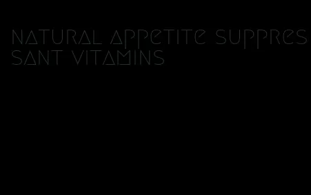 natural appetite suppressant vitamins