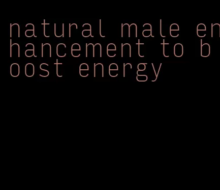 natural male enhancement to boost energy